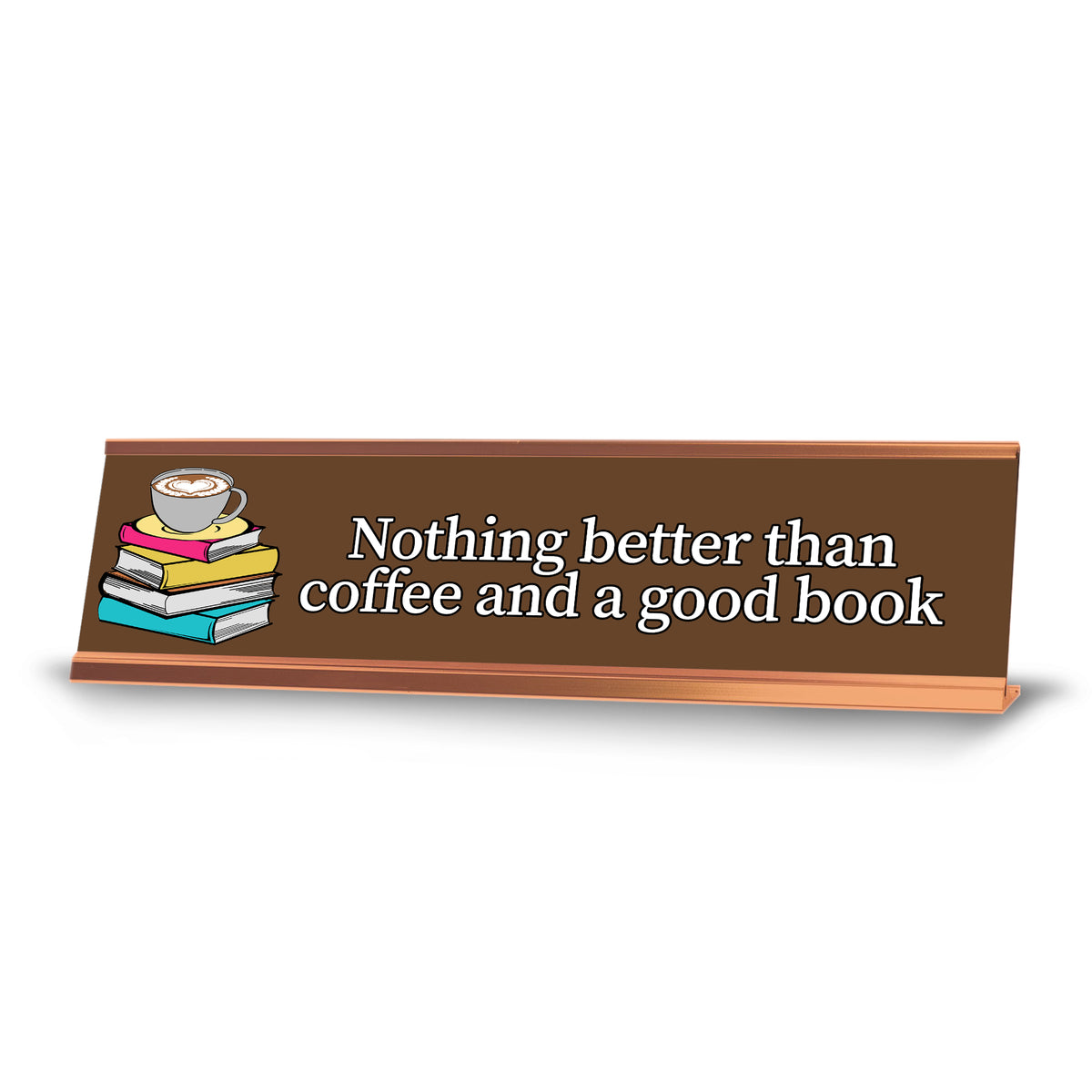 Nothing Better Than Coffee and a Good Book, Books Gold Frame, Desk Sign (2x8”)