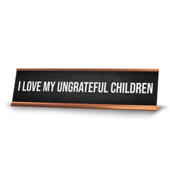 I Love My Ungrateful Children Desk Sign (2x10") | Funny Office Decor