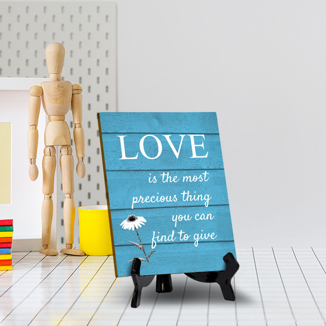 Love Is The Most Precious Thing You Can Find To Give Table Sign with Acrylic Stand (6x8“) | Classroom & Home Decor