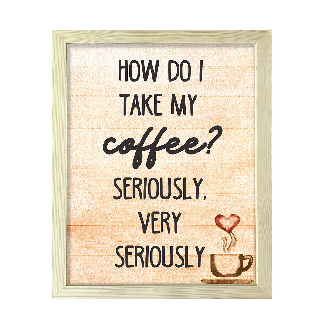 How do I Take My Coffee. Seriously, Very Seriously, Watercolor Framed Kitchen Wall Art