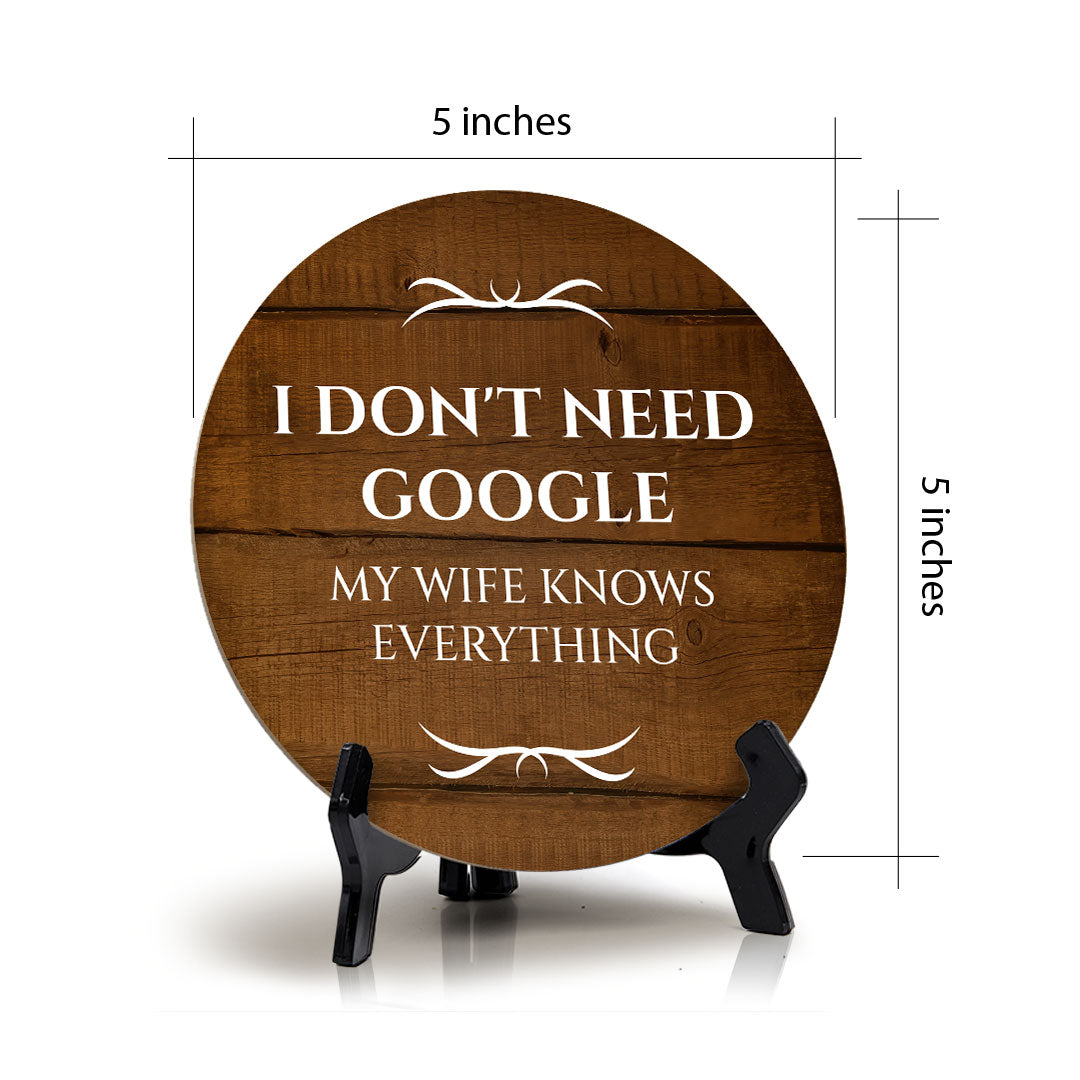 I Don't Need Google My Wife Knows Everything Circle Table Sign with Acrylic Stand (5x5") | Funny Home Decor