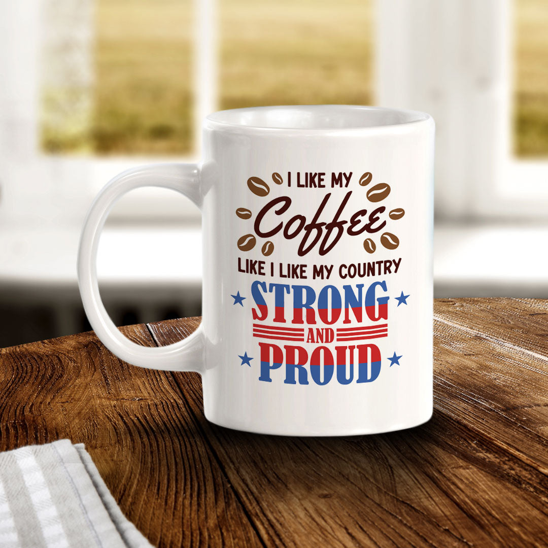 I Like my Coffee Like I Like My Country, Strong & Proud! 11oz Plastic or Ceramic Coffee Mug | Funny Patriotic Novelty Office Mug