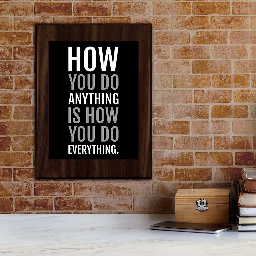 How You Do Anything Is How You Do Everything. Decorative Wall Plaque | Motivational Home Decor