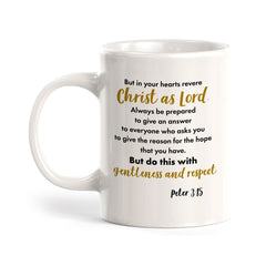 "But In Your Hearts Revere Christ As Lord. Always Be Prepared To Give An Answer To Everyone Who Asks You To Give The Reason..." - Peter 3:15 Coffee Mug