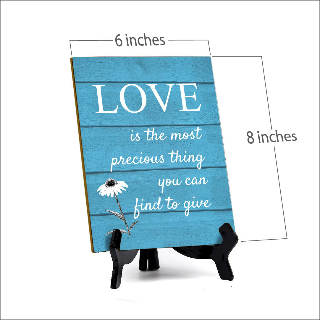 Love Is The Most Precious Thing You Can Find To Give Table Sign with Acrylic Stand (6x8“) | Classroom & Home Decor