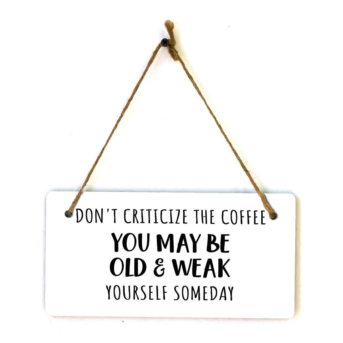 Don't Criticize The Coffee You May Be Old & Weak Yourself Someday 5" x 10" Hanging Wall or Door Sign | Funny Coffee Home & Office Decor