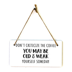 Don't Criticize The Coffee You May Be Old & Weak Yourself Someday 5" x 10" Hanging Wall or Door Sign | Funny Coffee Home & Office Decor