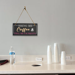 Bring Me Coffee And Tell Me I'm Pretty 5x10 Hanging Plus Wall or Door Sign | Funny Home Decor