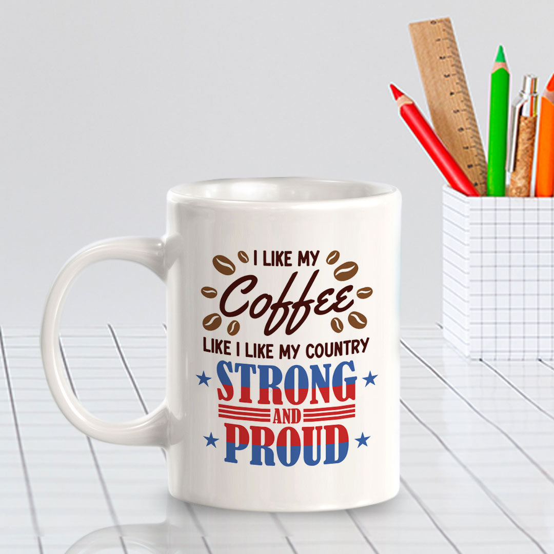 I Like my Coffee Like I Like My Country, Strong & Proud! 11oz Plastic or Ceramic Coffee Mug | Funny Patriotic Novelty Office Mug