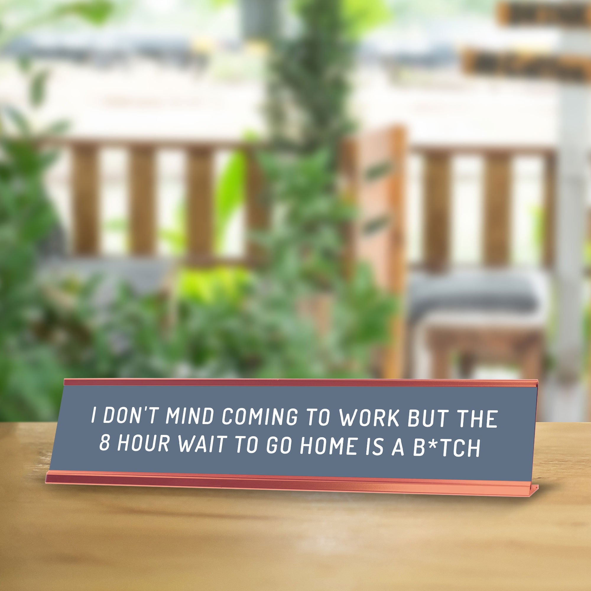 I Don't Mind Coming To Work But The 8 Hour Wait To Go Home Is A B*tch Desk Sign (2x10") | Funny Office Decor