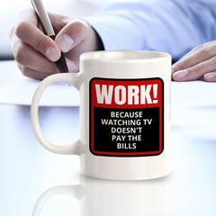 Work! Because Watching TV Doesn't Pay The Bills 11oz Plastic or Ceramic Mug | Funny Novelty Coffee Lover Cup