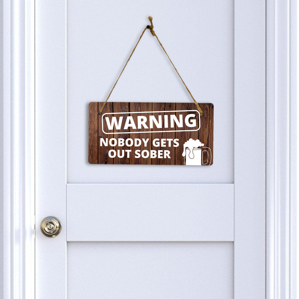 Warning Nobody Gets Out Sober 5x10 Hanging Wall or Door Sign