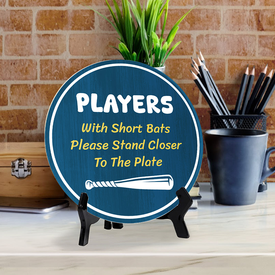 Players With Short Bats Please Stand Closer To The Plate (5 x 5“) Circle Table Sign with Acrylic Stand | Funny Home Decor