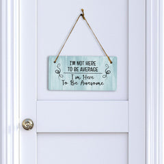 I'm Not Here To Be Average I'm Here To Be Awesome 5x10 Hanging Plus Wall or Door Sign | Funny Home Décor