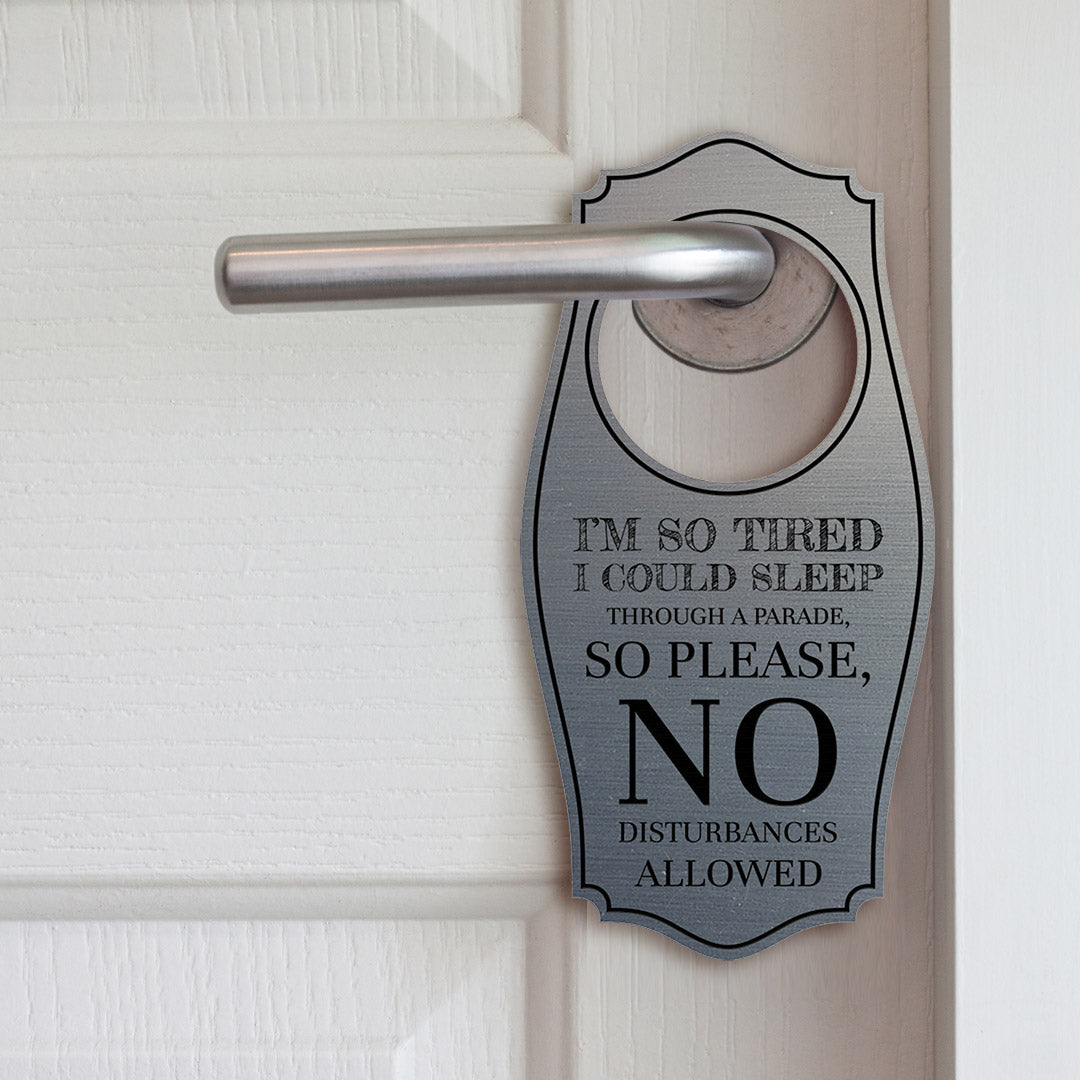 I'm So Tired I Could Sleep Through A Parade, So Please, No Disturbances Allowed Door Hanger | House or Business Door Sign