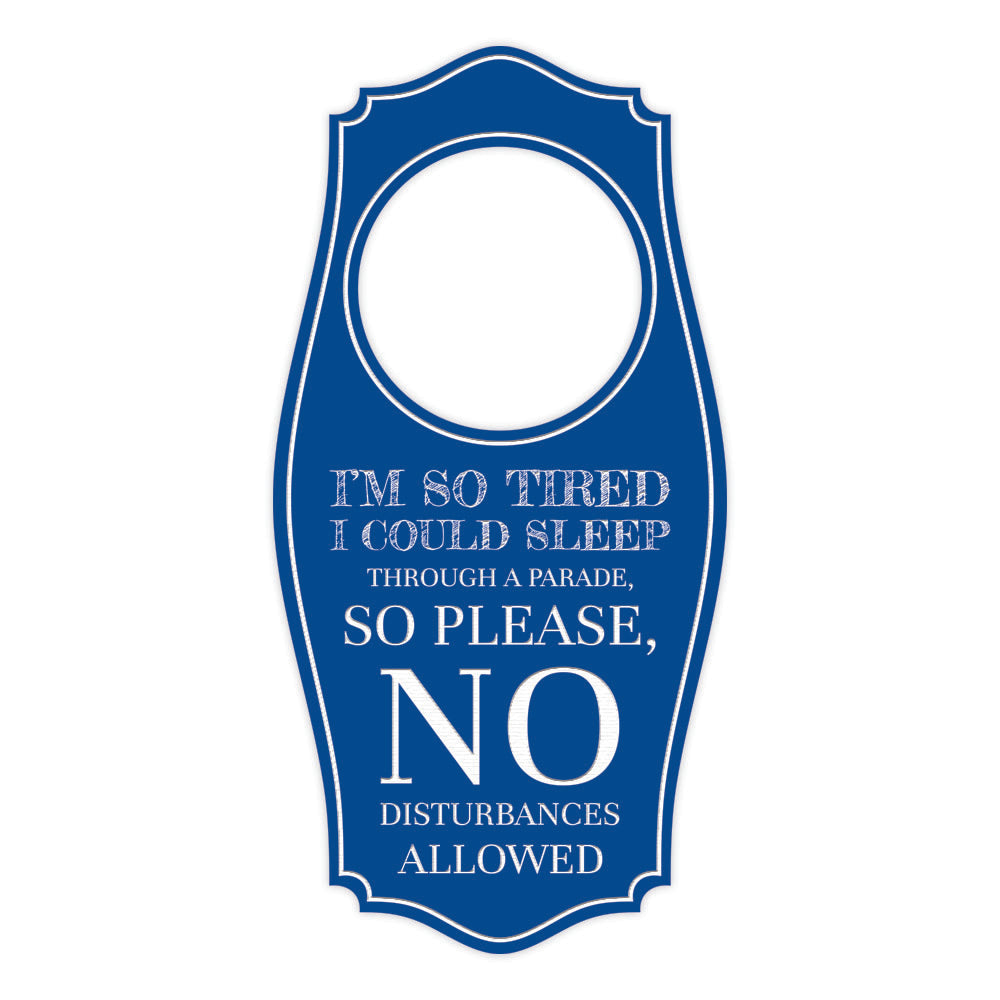 I'm So Tired I Could Sleep Through A Parade, So Please, No Disturbances Allowed Door Hanger | House or Business Door Sign