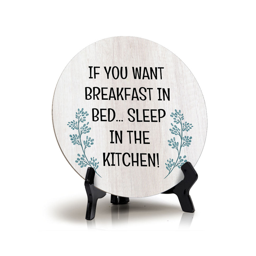 If You Want Breakfast In Bed... Sleep In The Kitchen! Circle Table Sign with Acrylic Stand (5x5") | Funny Home Decor