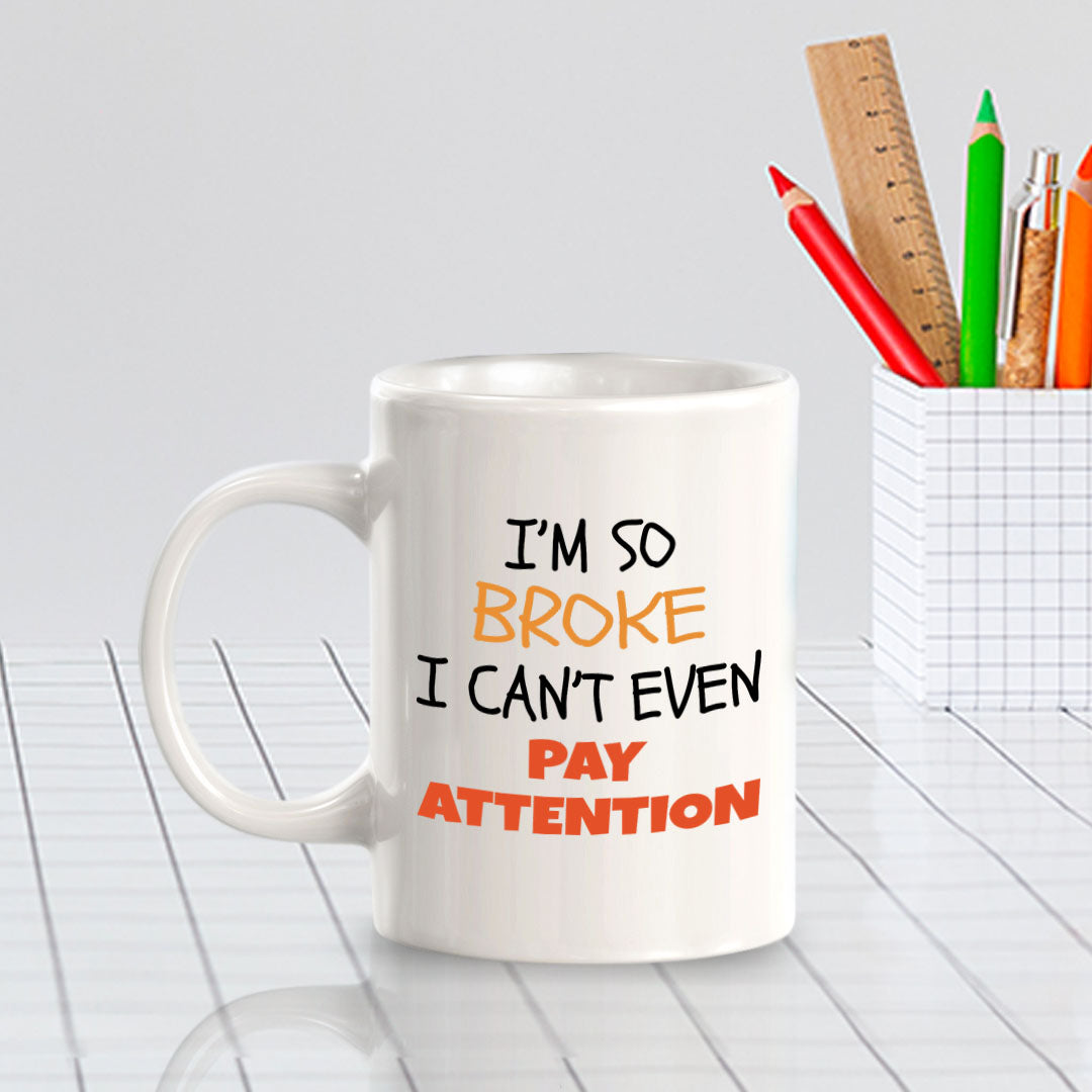 Designs ByLITA I'm So Broke, I Can't Even Pay Attention 11oz Plastic or Ceramic Coffee Mug | Great Humorous Funny Novelty Gift For Friends Family and Co-workers | Printed Both Sides