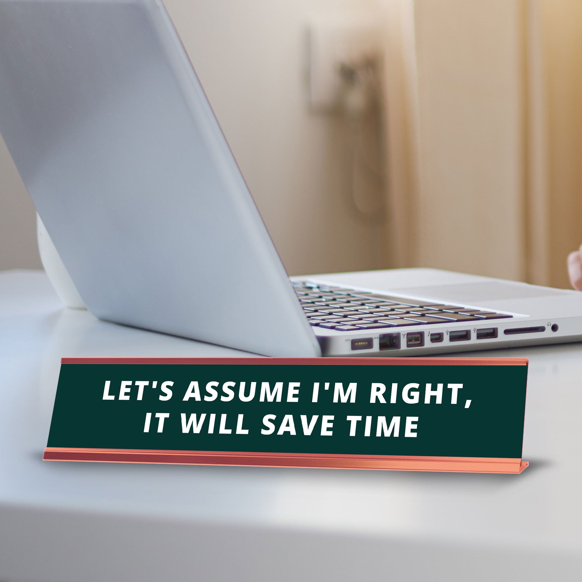 Let's Assume I'm Right, It Will Save Time Desk Sign (2x10") |Funny Office Decor