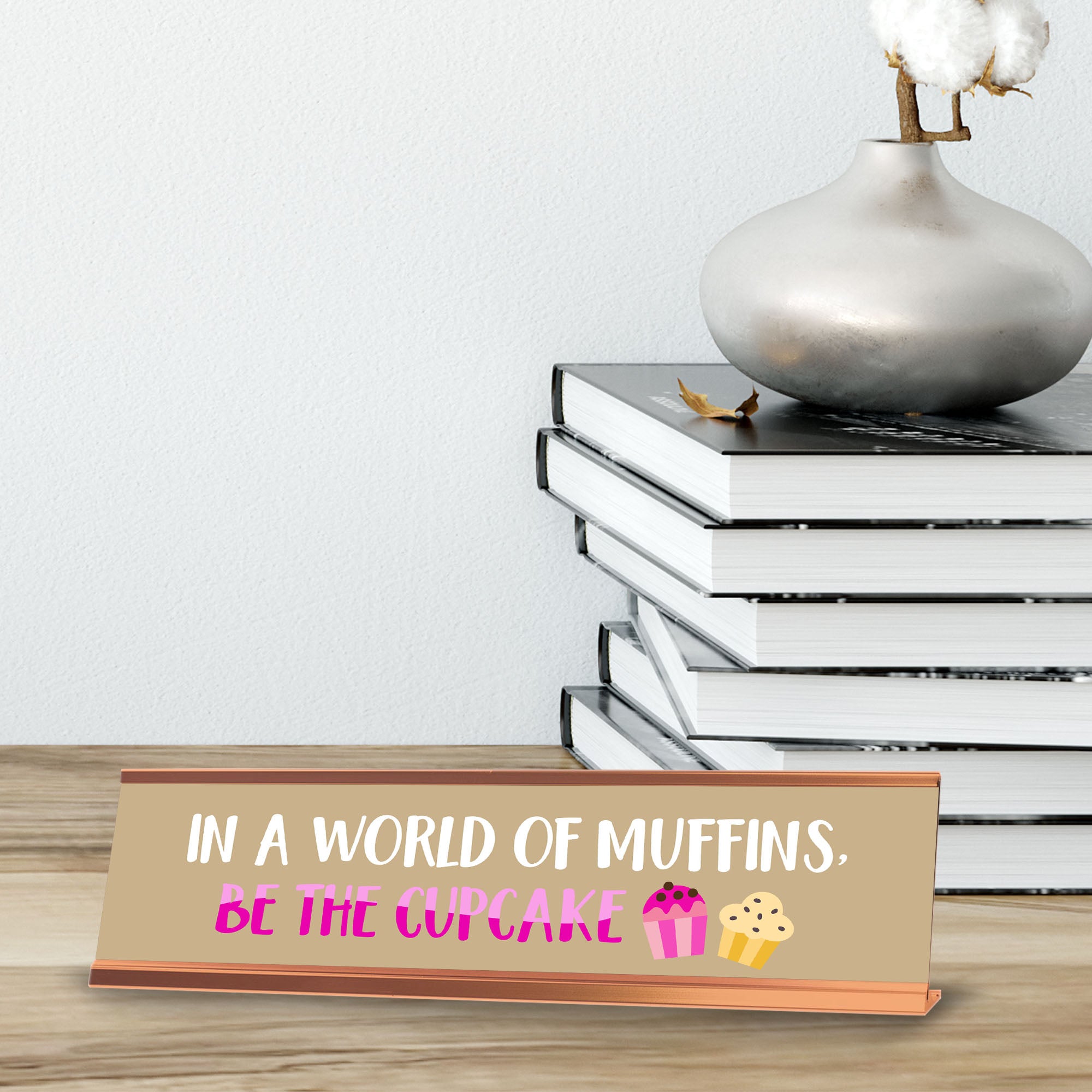 In A World of Muffins, Be The Cupcake, Gold Frame, Desk Sign (2x8")