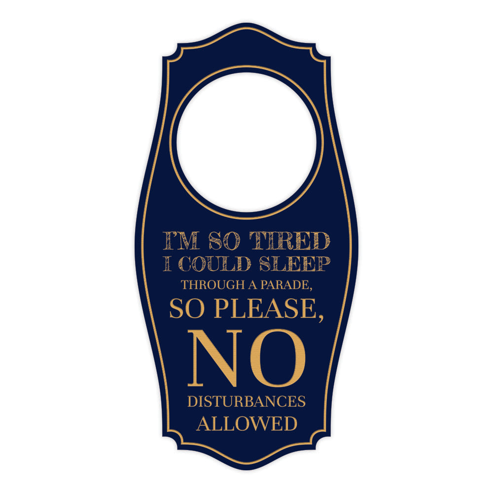 I'm So Tired I Could Sleep Through A Parade, So Please, No Disturbances Allowed Door Hanger | House or Business Door Sign