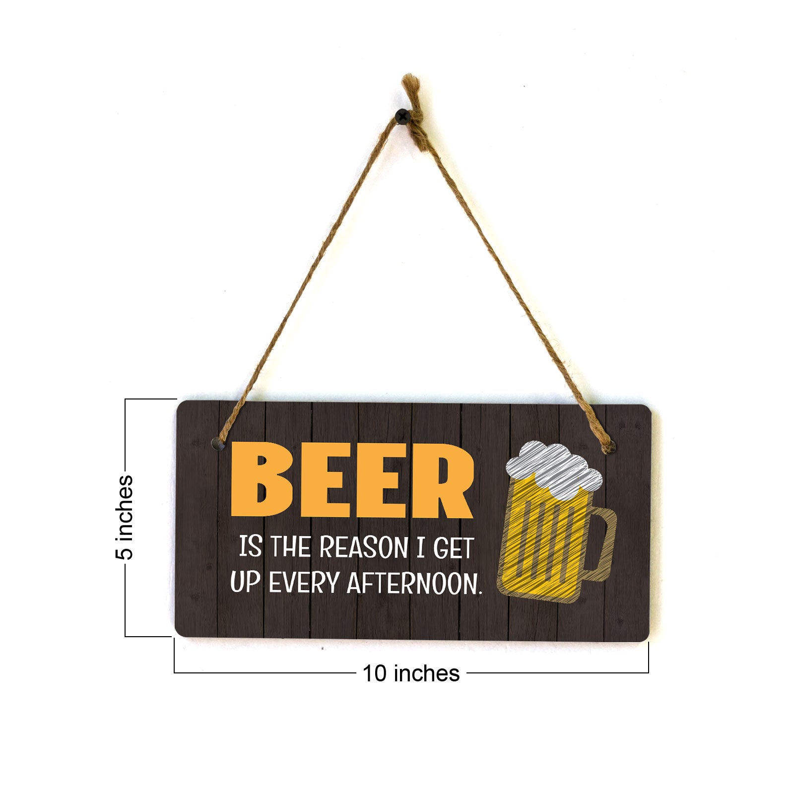 Beer Is The Reason I Get Up Every Afternoon. 5x10 Hanging Plus Wall or Door Sign | Funny Home Decor