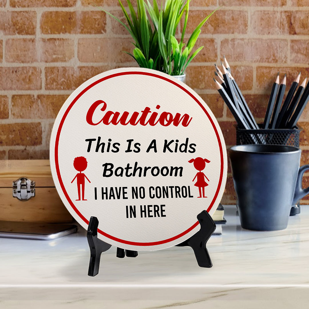 Caution This Is A Kids Bathroom I Have No Control In Here (5 x 5“) Circle Table Sign with Acrylic Stand | Funny Home Decor