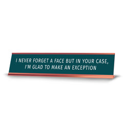 I Never Forget A Face But In Your Case, I'm Glad To Make An Exception Desk Sign (2x10") | Funny Office Decor