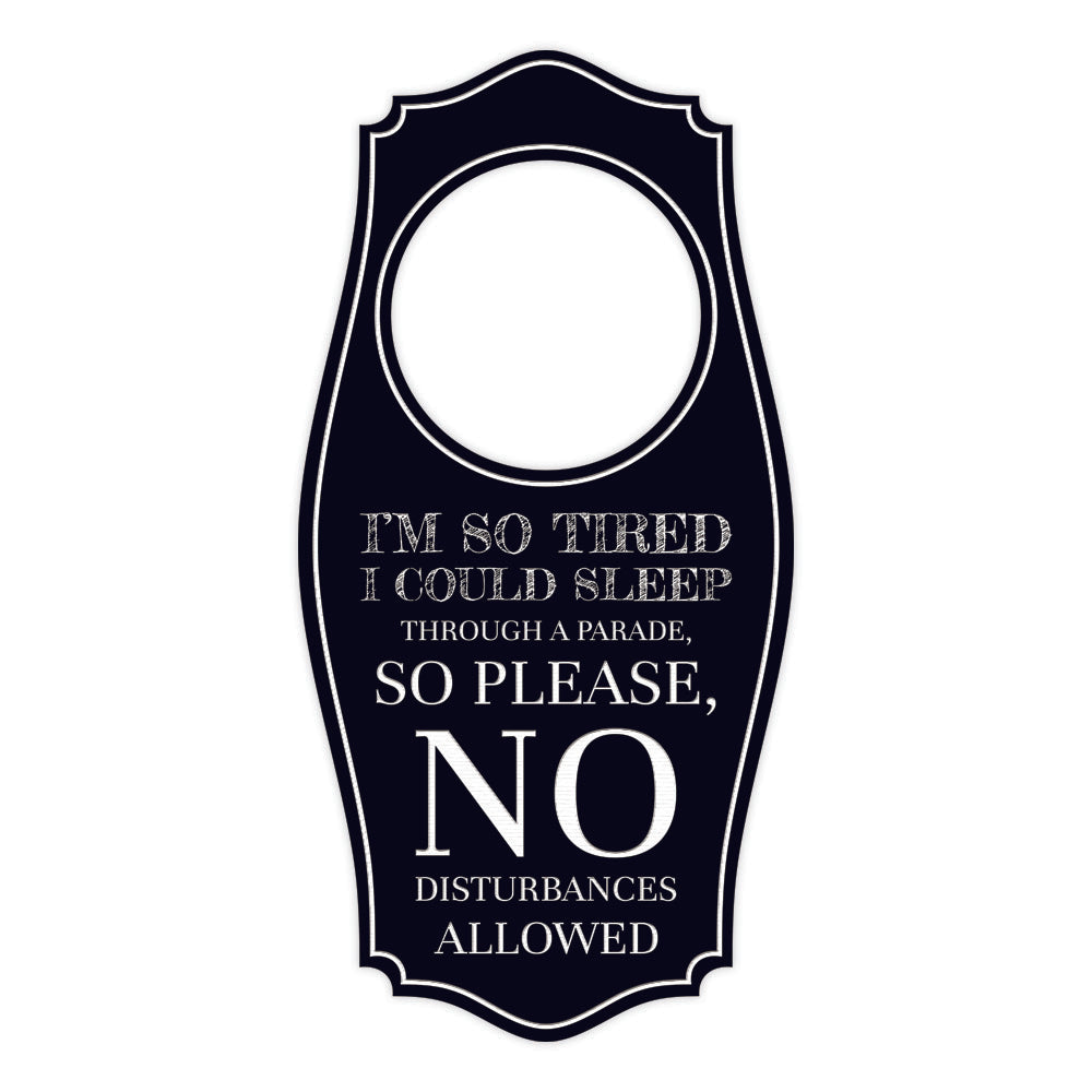 I'm So Tired I Could Sleep Through A Parade, So Please, No Disturbances Allowed Door Hanger | House or Business Door Sign