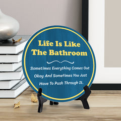 Life Is Like The Bathroom Sometimes Everything Comes Out Okay And Sometimes You Just Have To Push Through It. (5 x 5“) Circle Table Sign with Acrylic Stand | Funny Home Decor