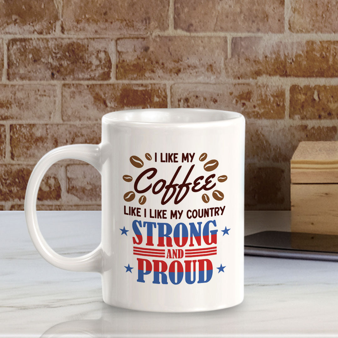 I Like my Coffee Like I Like My Country, Strong & Proud! 11oz Plastic or Ceramic Coffee Mug | Funny Patriotic Novelty Office Mug