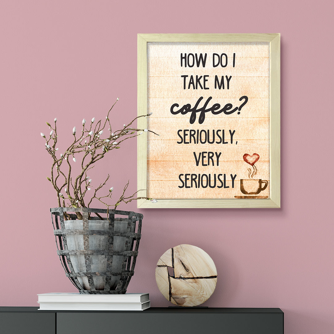 How do I Take My Coffee. Seriously, Very Seriously, Watercolor Framed Kitchen Wall Art