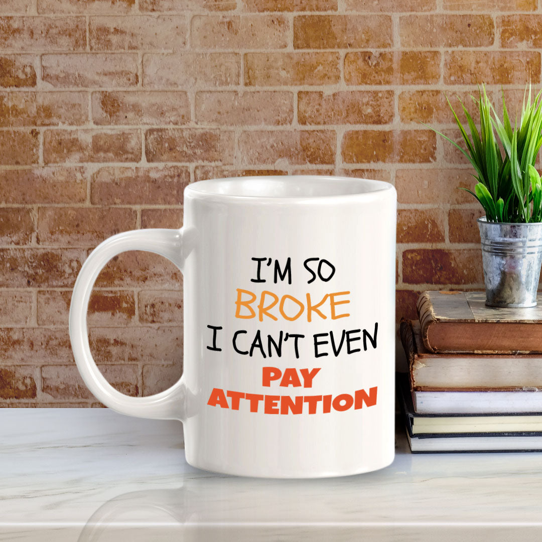 Designs ByLITA I'm So Broke, I Can't Even Pay Attention 11oz Plastic or Ceramic Coffee Mug | Great Humorous Funny Novelty Gift For Friends Family and Co-workers | Printed Both Sides