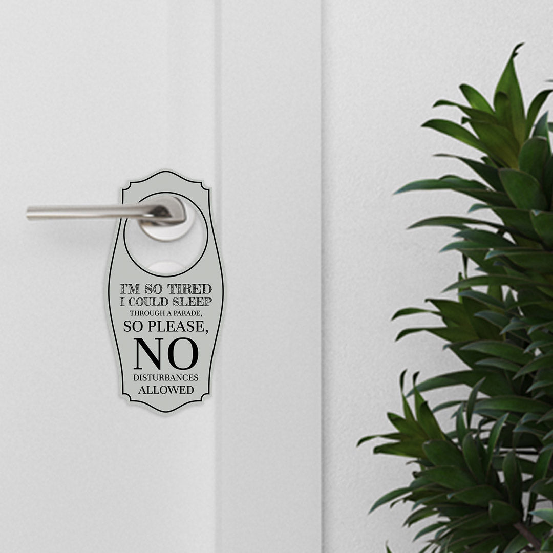 I'm So Tired I Could Sleep Through A Parade, So Please, No Disturbances Allowed Door Hanger | House or Business Door Sign