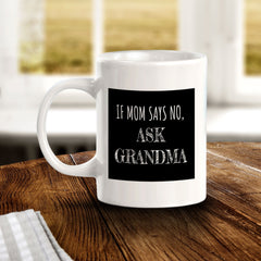 If Mom Says No, Ask Grandma 11oz Plastic or Ceramic Coffee Mug | Funny Cups