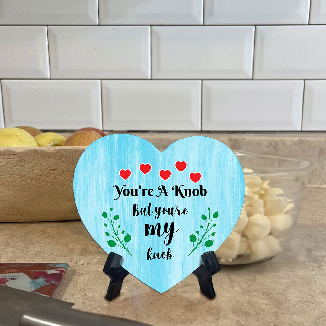 You're A Knob But You're My Knob Heart Table Sign with Acrylic Stand (6x5") | Funny Home Decor