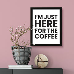 I'm just here for the coffee, Framed Novelty Wall Art, Home Décor Prints