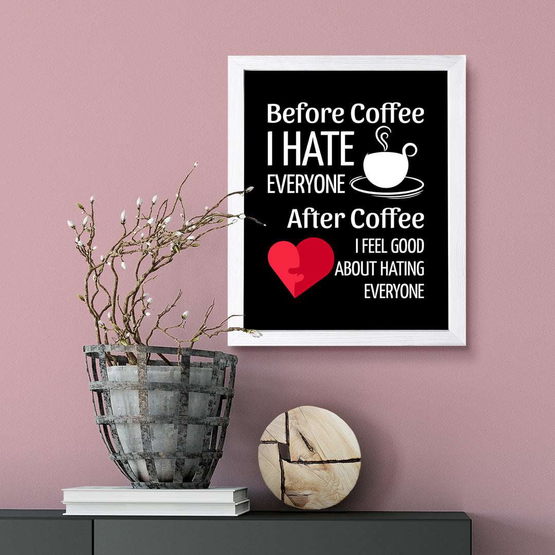 Designs ByLITA Before Coffee I Hate Everyone After Coffee I Feel Good About Hating Everyone, Wall Print Art | Sarcastic Home Decor