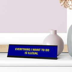 Everything I Want To Do Is Illegal, Blue Black Frame, Desk Sign (2x8")