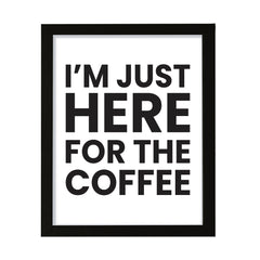 I'm just here for the coffee, Framed Novelty Wall Art, Home Décor Prints