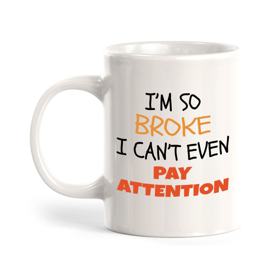 Designs ByLITA I'm So Broke, I Can't Even Pay Attention 11oz Plastic or Ceramic Coffee Mug | Great Humorous Funny Novelty Gift For Friends Family and Co-workers | Printed Both Sides