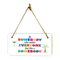 Be Somebody Who Makes Everyone Feel Like A Somebody 5x10 Hanging Plus Wall or Door Sign | Motivational Home Décor