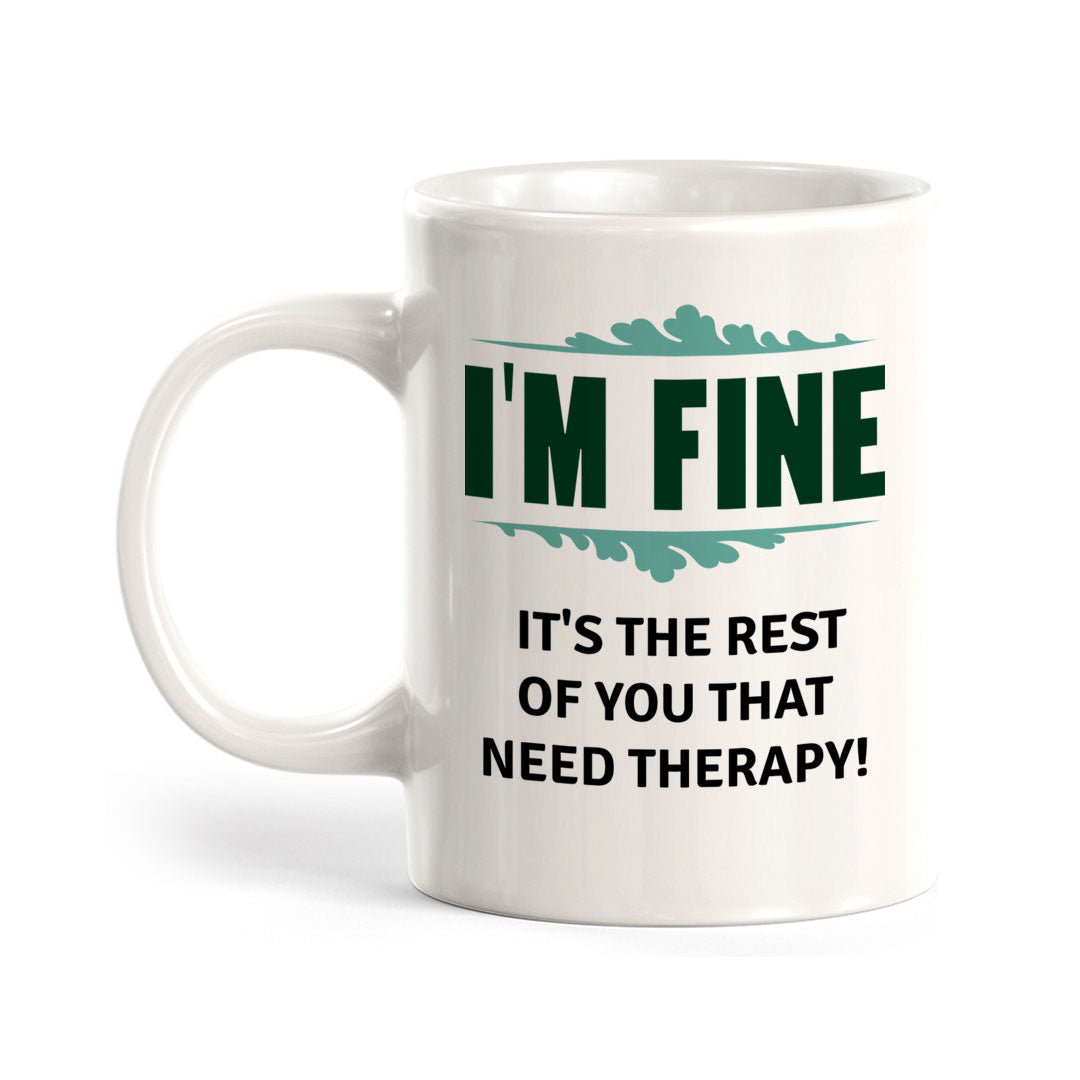 I'm Fine It's The Rest Of You That Need Therapy! 11oz Plastic or Ceramic Coffee Mug | Funny Novelty Coffee Lover Cup