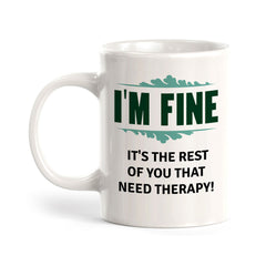 I'm Fine It's The Rest Of You That Need Therapy! 11oz Plastic or Ceramic Coffee Mug | Funny Novelty Coffee Lover Cup