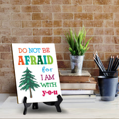 Do Not Be Afraid For I Am With You Table Sign with Acrylic Stand (6x8“) | Classroom & Home Decor