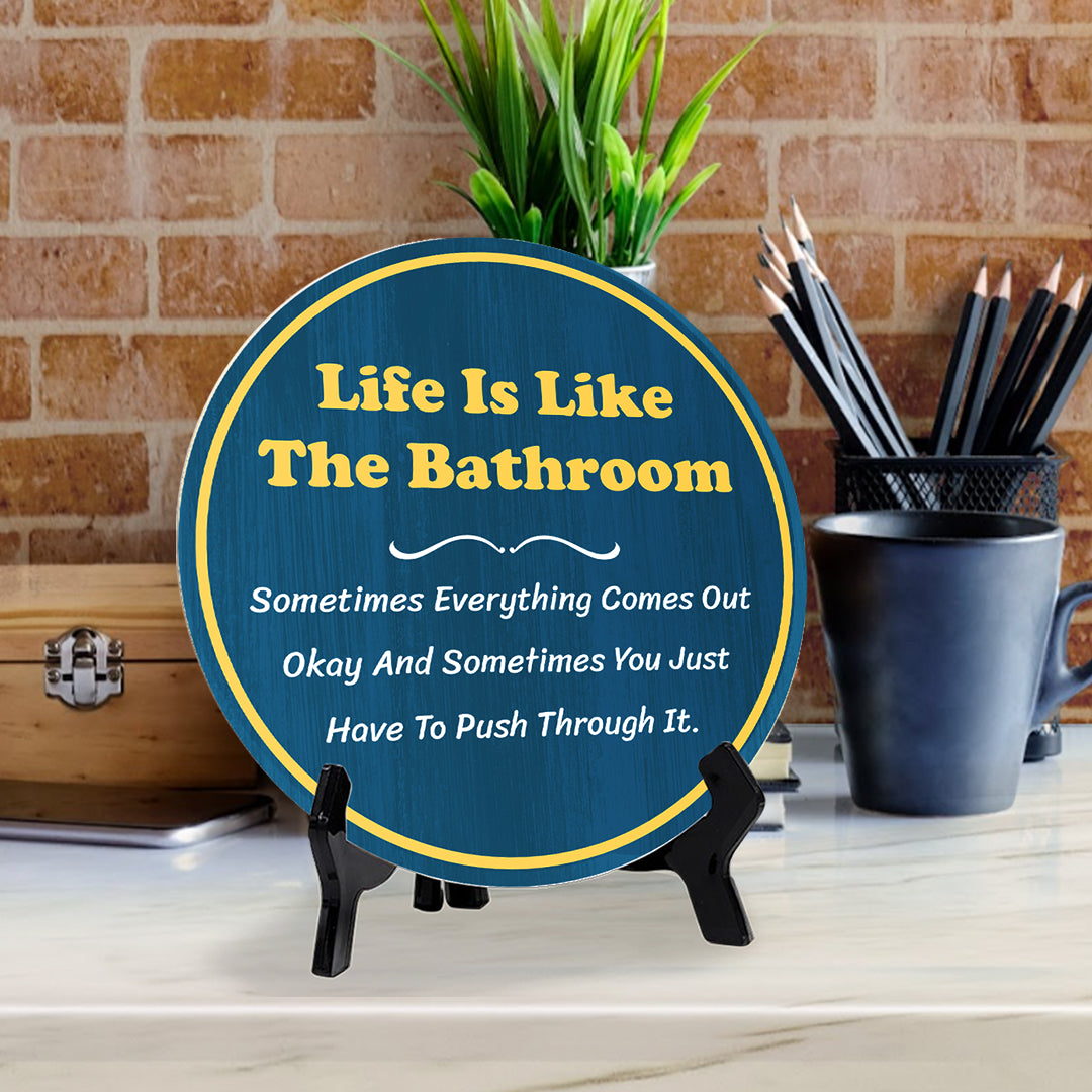 Life Is Like The Bathroom Sometimes Everything Comes Out Okay And Sometimes You Just Have To Push Through It. (5 x 5“) Circle Table Sign with Acrylic Stand | Funny Home Decor