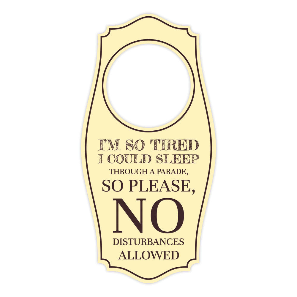 I'm So Tired I Could Sleep Through A Parade, So Please, No Disturbances Allowed Door Hanger | House or Business Door Sign