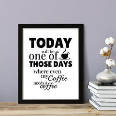 Designs ByLITA Today Will Be One Of Those Days Where Even My Coffee Needs A Coffee (Brown), Wall Print Art | Sarcastic Home Decor