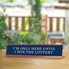 I'm Only Here Until I Win The Lottery Desk Sign (2x10") | Funny Office Decor