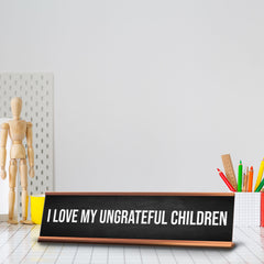 I Love My Ungrateful Children Desk Sign (2x10") | Funny Office Decor